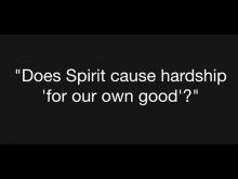 Embedded thumbnail for &quot;Does Spirit cause hardship &#039;for our own good&#039;?&quot;