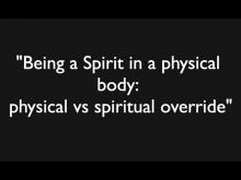 Embedded thumbnail for Being a Spirit in a physical body: physical vs spiritual override