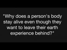 Embedded thumbnail for &quot;Why does a person&#039;s body stay alive even though they want to leave their earth experience behind?&quot;