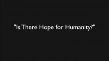 Embedded thumbnail for &quot;Is There Hope for Humanity?&quot;