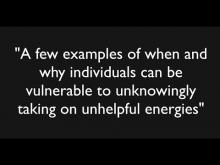 Embedded thumbnail for &quot;A few examples of when and why individuals may unknowingly be vulnerable to taking on unhelpful energies&quot;